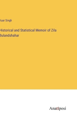 Historical and Statistical Memoir of Zila Bulandshahar by Singh, Kuar