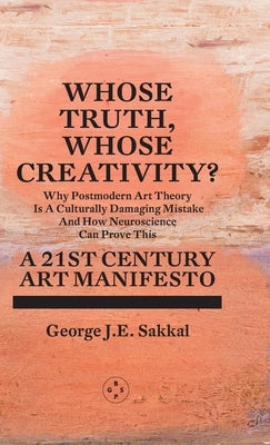 Whose Truth, Whose Creativity? A 21st Century Art Manifesto by Sakkal, George J. E.