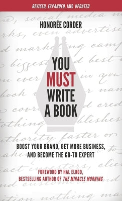 You Must Write a Book: Boost Your Brand, Get More Business, and Become the Go-To Expert by Corder, Honoree