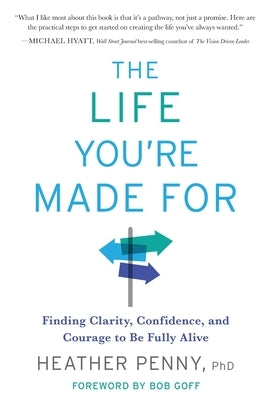 The Life You're Made For: Finding Clarity, Confidence, and Courage to be Fully Alive by Penny, Heather