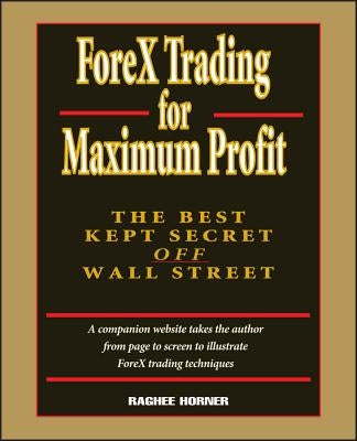 Forex Trading for Maximum Profit: The Best Kept Secret Off Wall Street by Horner, Raghee