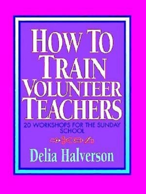 How to Train Volunteer Teachers by Halverson, Delia