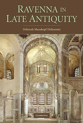 Ravenna in Late Antiquity by Deliyannis, Deborah Mauskopf