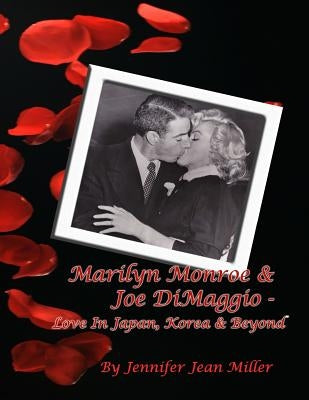 Marilyn Monroe & Joe DiMaggio - Love In Japan, Korea & Beyond by Miller, Jennifer Jean