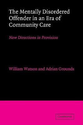 The Mentally Disordered Offender in an Era of Community Care: New Directions in Provision by Watson, William