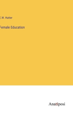 Female Education by Hutter, E. W.