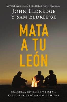 Mata A Tu Leon: Una Guia A Traves de las Pruebas Que Enfrentan los Hombres Jovenes = Killing Lions = Killing Lions by Eldredge, John