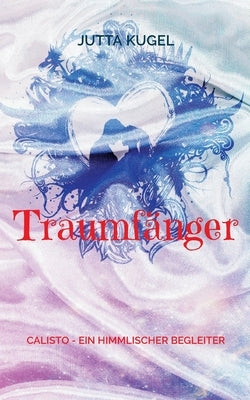 Traumfänger: Calisto - ein himmlischer Begleiter by Kugel, Jutta