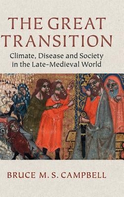 The Great Transition: Climate, Disease and Society in the Late-Medieval World by Campbell, Bruce M. S.