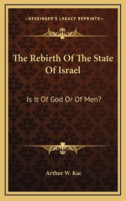 The Rebirth Of The State Of Israel: Is It Of God Or Of Men? by Kac, Arthur W.
