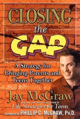 Closing the Gap: A Strategy for Bringing Parents and Teens Together by McGraw, Jay