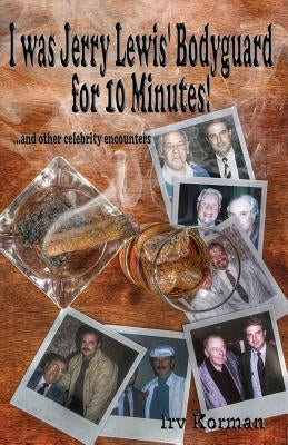 I was Jerry Lewis' Bodyguard for 10 Minutes!: and other celebrity encounters by Korman, Irv