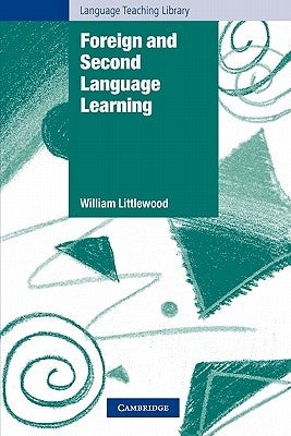 Foreign and Second Language Learning: Language Acquisition Research and Its Implications for the Classroom by Littlewood, William