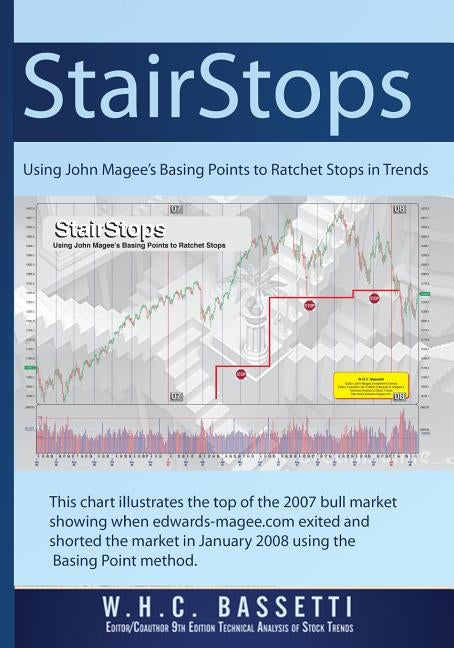 StairStops Using John Magee's Basing Points to Ratchet Stops in Trends: Using John Magee's Basing Points to Ratchet Stops in Trends by Bassetti, W. H. C.