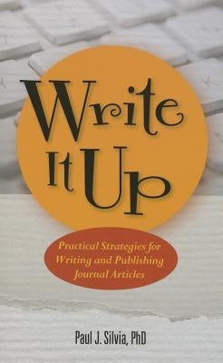 Write It Up! Practical Strategies for Writing and Publishing Journal Articles by Silvia, Paul J.