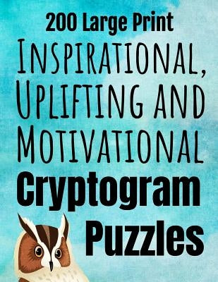 200 Large Print Inspirational, Uplifting and Motivational Cryptogram Puzzles: Cryptoquote Puzzle Book for Adults with Positive & Inspiring Quotes from by Pazzina Puzzles