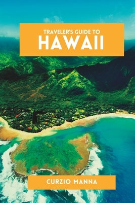 Traveler's Guide to Hawaii: Your Ultimate Hawaii Travel Companion (Full-Color Edition) by Manna, Curzio