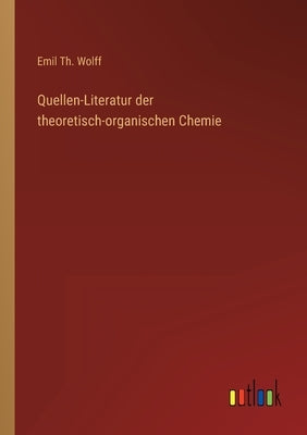 Quellen-Literatur der theoretisch-organischen Chemie by Wolff, Emil Th