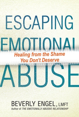 Escaping Emotional Abuse: Healing from the Shame You Don't Deserve by Engel, Beverly