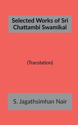 Selected Works of Sri Chattambi Swamikal by Nair, Jagathsimhan