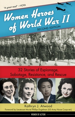 Women Heroes of World War II, 24: 32 Stories of Espionage, Sabotage, Resistance, and Rescue by Atwood, Kathryn J.
