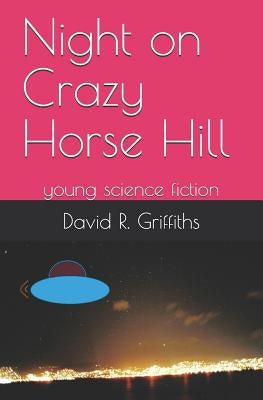 Night on Crazy Horse Hill: young science fiction by Griffiths, David R.