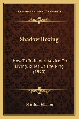 Shadow Boxing: How To Train And Advice On Living, Rules Of The Ring (1920) by Stillman, Marshall