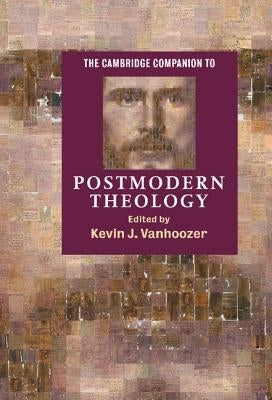 The Cambridge Companion to Postmodern Theology by Vanhoozer, Kevin J.