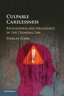 Culpable Carelessness: Recklessness and Negligence in the Criminal Law by Stark, Findlay
