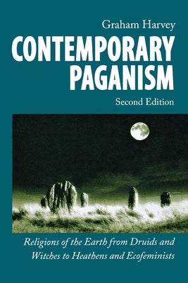 Contemporary Paganism: Religions of the Earth from Druids and Witches to Heathens and Ecofeminists by Harvey, Graham