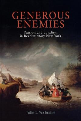 Generous Enemies: Patriots and Loyalists in Revolutionary New York by Buskirk, Judith L. Van