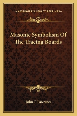 Masonic Symbolism of the Tracing Boards by Lawrence, John T.