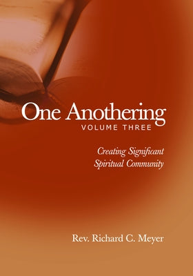 One Anothering: Creating Significant Spiritual Community by Meyer, Richard C.