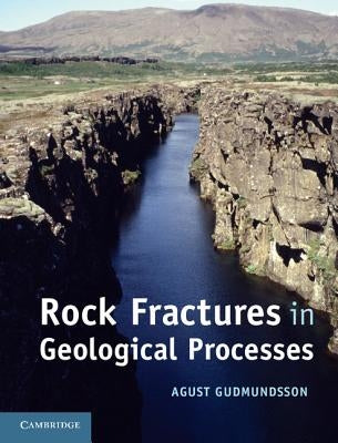 Rock Fractures in Geological Processes by Gudmundsson, Agust