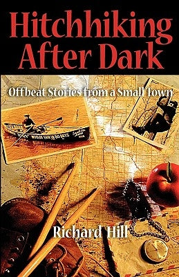 Hitchhiking After Dark: Offbeat Stories from a Small Town by Hill, Richard Noel