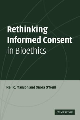 Rethinking Informed Consent in Bioethics by Manson, Neil C.
