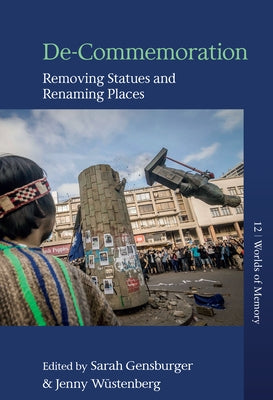 De-Commemoration: Removing Statues and Renaming Places by Gensburger, Sarah