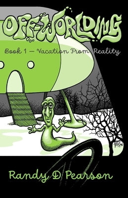 Off-Worlding: Book One - Vacation From Reality by Pearson, Randy D.