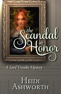The Scandal in Honor: A Lord Trevelin Mystery by Ashworth, Heidi