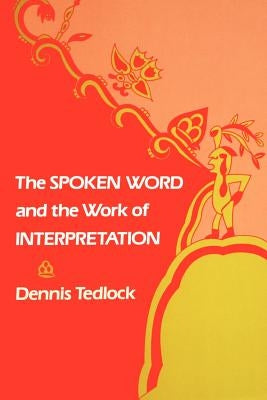 The Spoken Word and the Work of Interpretation by Tedlock, Dennis