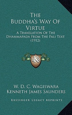 The Buddha's Way Of Virtue: A Translation Of The Dhammapada From The Pali Text (1912) by Wagiswara, W. D. C.