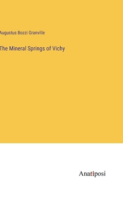 The Mineral Springs of Vichy by Granville, Augustus Bozzi