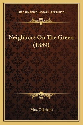 Neighbors on the Green (1889) by Oliphant, Margaret Wilson