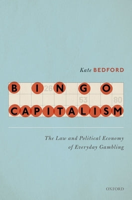 Bingo Capitalism: The Law and Political Economy of Everyday Gambling by Bedford, Kate