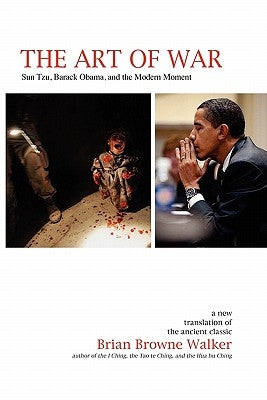 The Art of War: Sun Tzu, Barack Obama, and the Modern Moment by Walker, Brian Browne