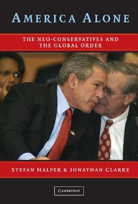 America Alone: The Neo-Conservatives and the Global Order by Halper, Stefan