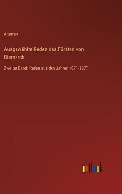 Ausgewählte Reden des Fürsten von Bismarck: Zweiter Band: Reden aus den Jahren 1871-1877 by Anonym