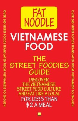 Vietnamese Food. The Street Foodies Guide.: Over 600 Street Foods Translated Into English. Eat Like A Local For Less Than $2 A Meal. by Blanshard, Bruce