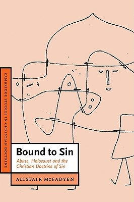 Bound to Sin: Abuse, Holocaust and the Christian Doctrine of Sin by McFadyen, Alistair I.