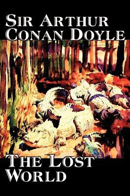 The Lost World by Arthur Conan Doyle, Science Fiction, Classics, Adventure by Doyle, Arthur Conan